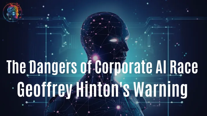 The Dangers of Corporate AI Race: Geoffrey Hinton's Warning
